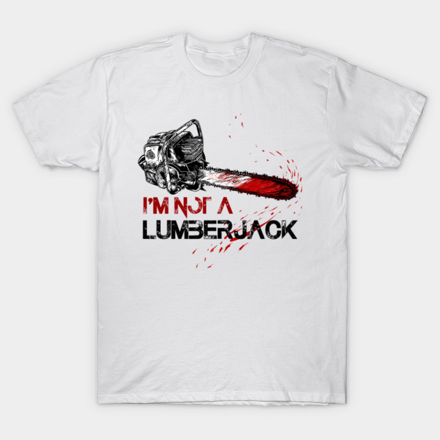 I'm Not a Lumberjack-Bloody Chainsaw-Timberman T-Shirt-TOZ